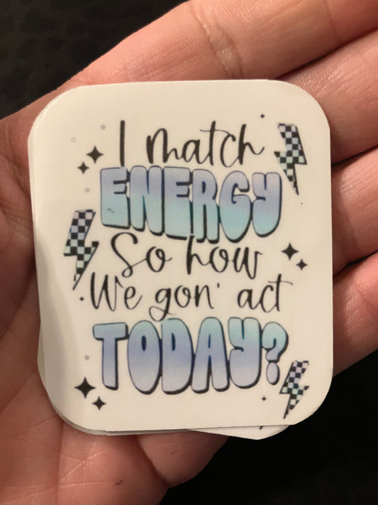 I match energy so how we gonna act today?