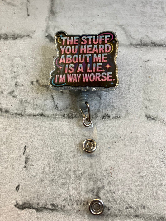 The stuff you heard about me is a lie I’m way worse badge reel