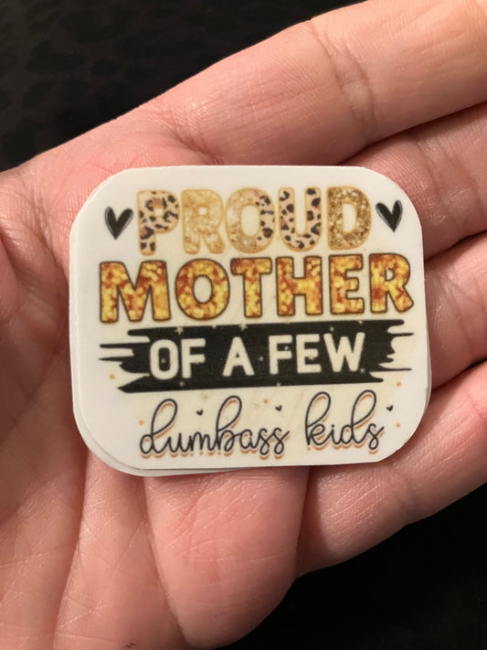Proud mother of a few dumbass kids stickers