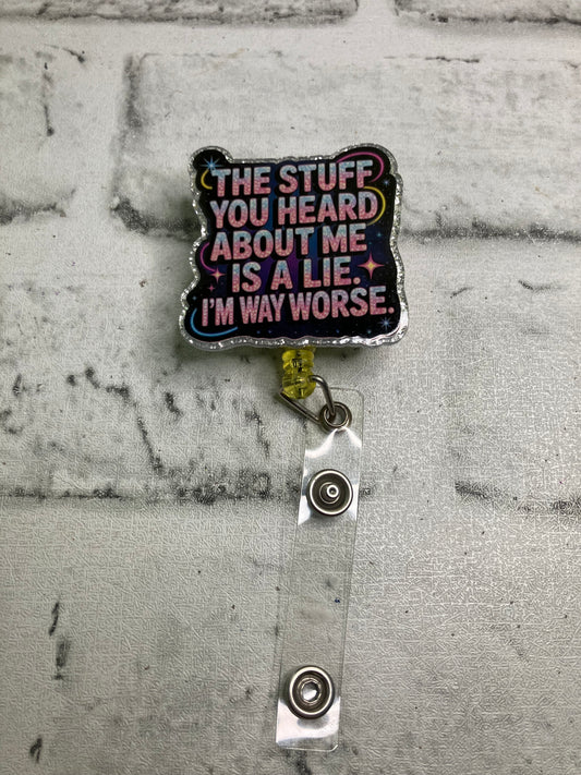The stuff you heard about me is a lie I’m way worse badge reel