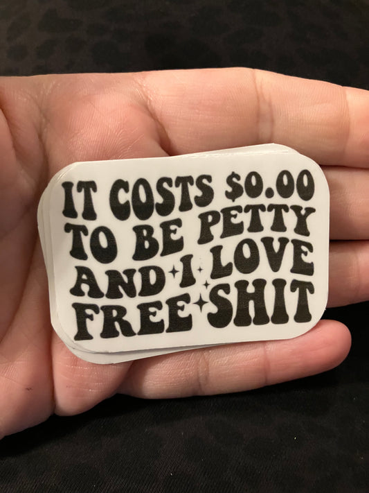 It costs $0.00 to be petty and I love free shit stickers