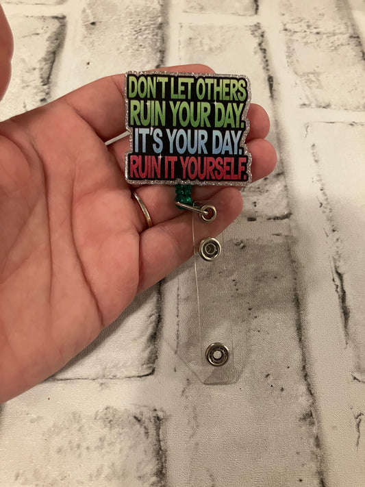 Don’t let other ruin your day it’s your day to ruin badge reel