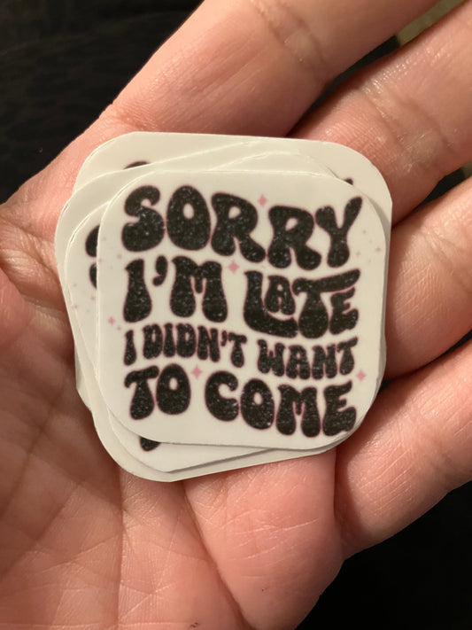 Sorry I’m late I didn’t want to come stickers
