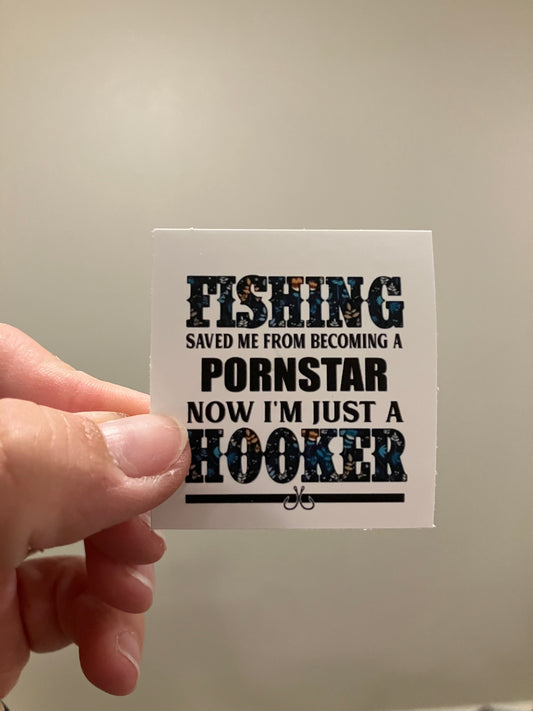 Fishing saved me from being a pot star now I’m just a hooker stickers