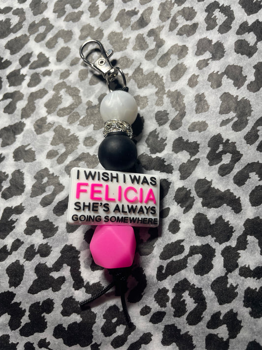 I wish I was Felicia she’s Always going somewhere keychains